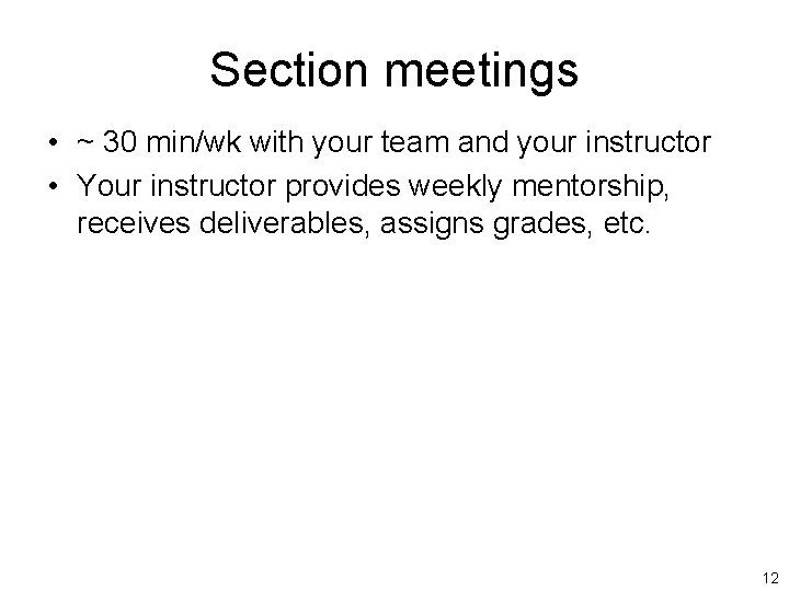 Section meetings • ~ 30 min/wk with your team and your instructor • Your