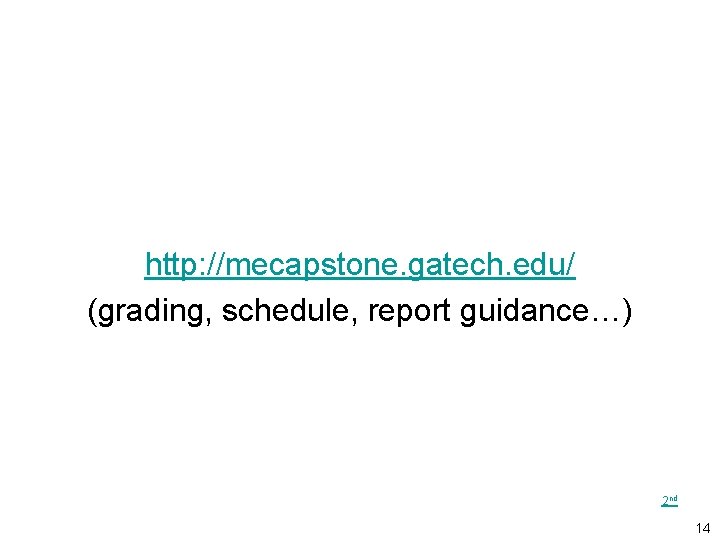 http: //mecapstone. gatech. edu/ (grading, schedule, report guidance…) 2 nd 14 