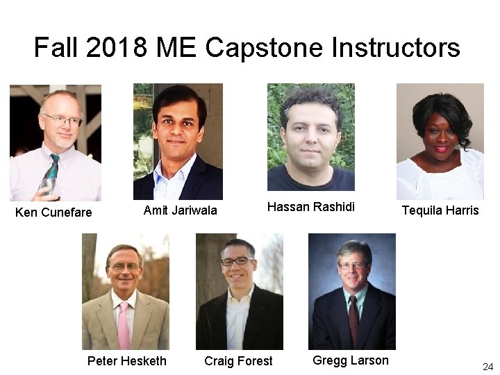 Fall 2018 ME Capstone Instructors Ken Cunefare Amit Jariwala Peter Hesketh Hassan Rashidi Craig