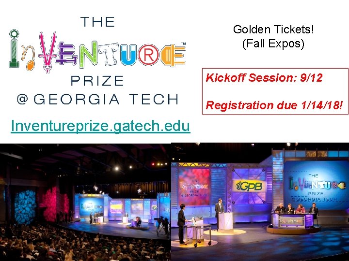 Golden Tickets! (Fall Expos) Kickoff Session: 9/12 Registration due 1/14/18! Inventureprize. gatech. edu 31