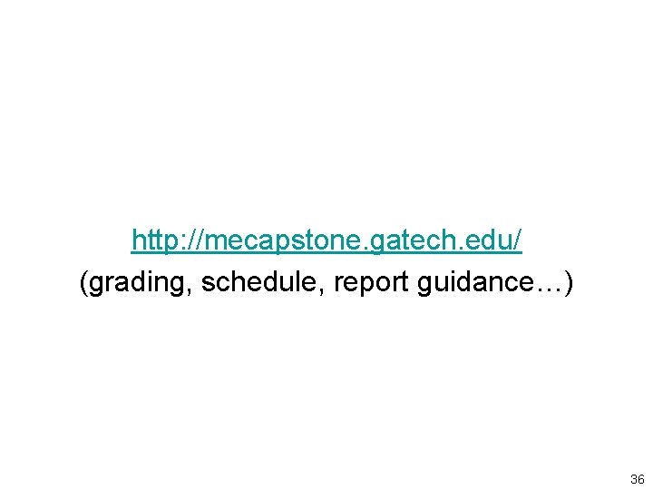 http: //mecapstone. gatech. edu/ (grading, schedule, report guidance…) 36 