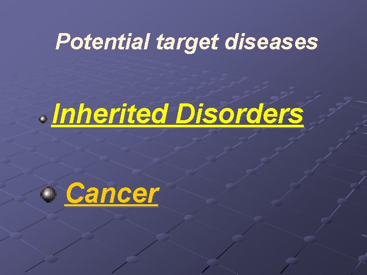 Potential target diseases Inherited Disorders Cancer 