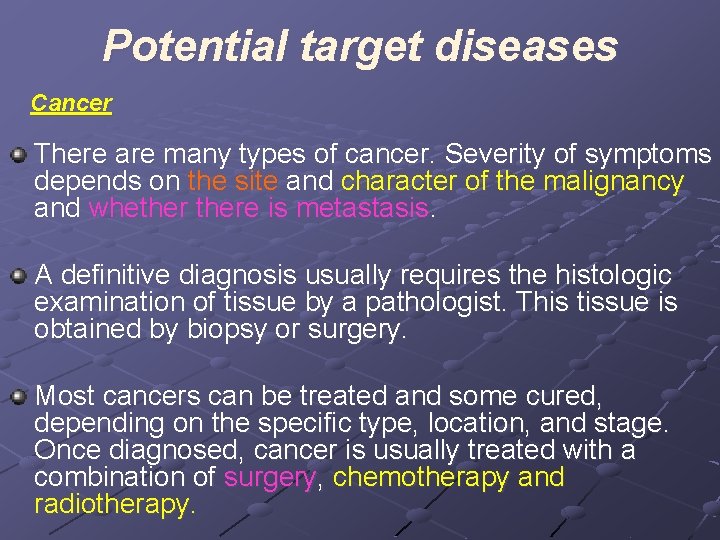 Potential target diseases Cancer There are many types of cancer. Severity of symptoms depends