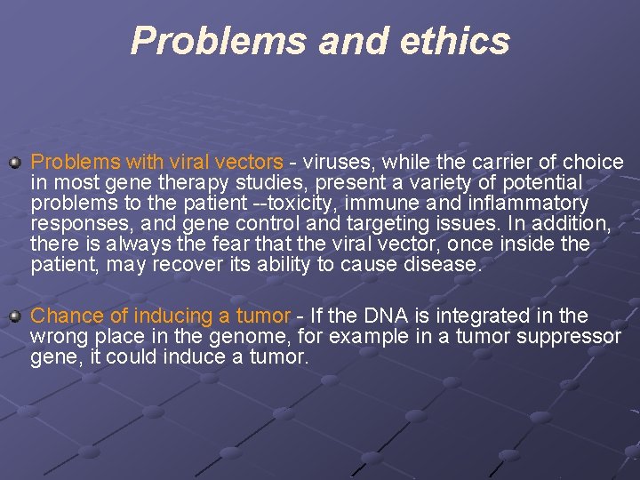 Problems and ethics Problems with viral vectors - viruses, while the carrier of choice