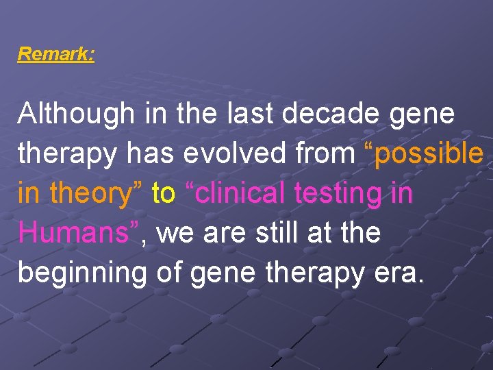 Remark: Although in the last decade gene therapy has evolved from “possible in theory”