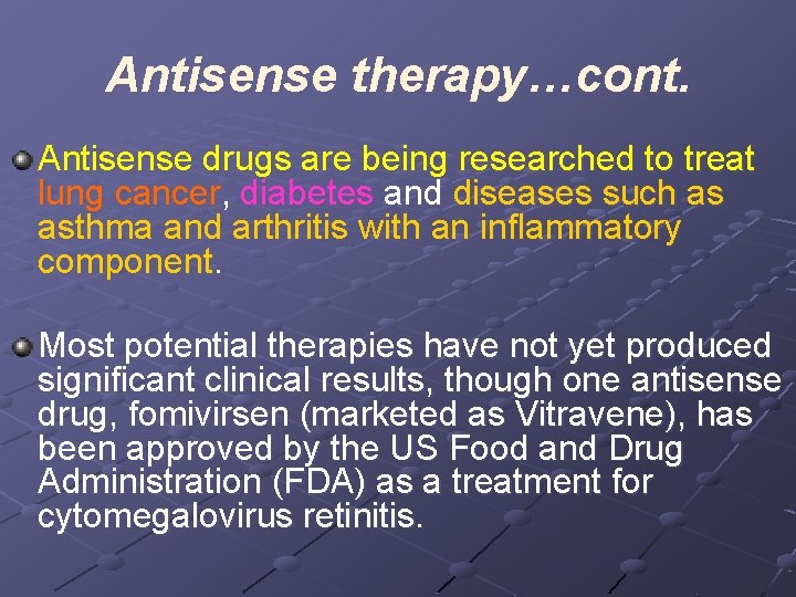 Antisense therapy…cont. Antisense drugs are being researched to treat lung cancer, diabetes and diseases