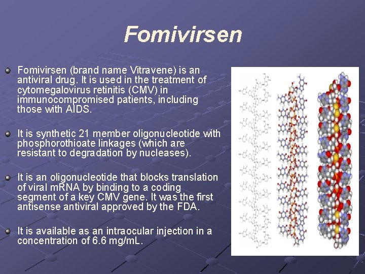 Fomivirsen (brand name Vitravene) is an antiviral drug. It is used in the treatment
