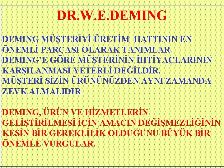 DR. W. E. DEMING MÜŞTERİYİ ÜRETİM HATTININ EN ÖNEMLİ PARÇASI OLARAK TANIMLAR. DEMING’E GÖRE