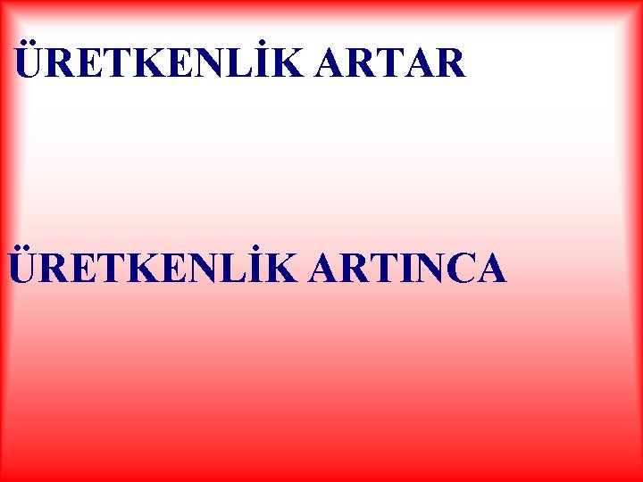 ÜRETKENLİK ARTAR ÜRETKENLİK ARTINCA 