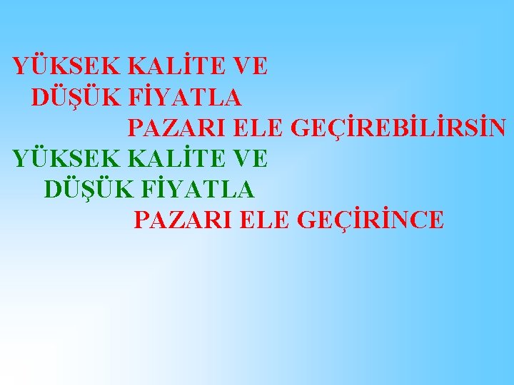 YÜKSEK KALİTE VE DÜŞÜK FİYATLA PAZARI ELE GEÇİREBİLİRSİN YÜKSEK KALİTE VE DÜŞÜK FİYATLA PAZARI