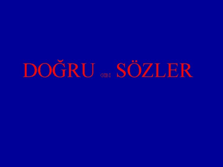 DOĞRU SÖZLER GİBİ 