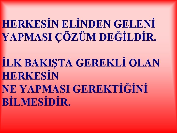 HERKESİN ELİNDEN GELENİ YAPMASI ÇÖZÜM DEĞİLDİR. İLK BAKIŞTA GEREKLİ OLAN HERKESİN NE YAPMASI GEREKTİĞİNİ