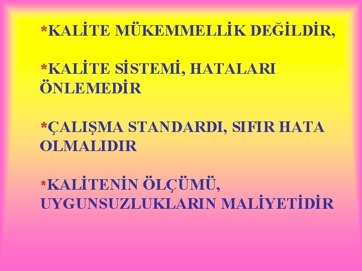 *KALİTE MÜKEMMELLİK DEĞİLDİR, *KALİTE SİSTEMİ, HATALARI ÖNLEMEDİR *ÇALIŞMA STANDARDI, SIFIR HATA OLMALIDIR *KALİTENİN ÖLÇÜMÜ,