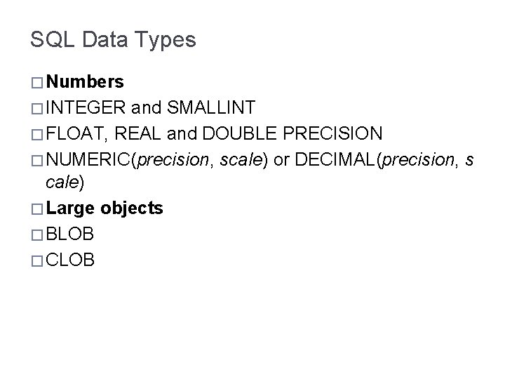 SQL Data Types � Numbers � INTEGER and SMALLINT � FLOAT, REAL and DOUBLE