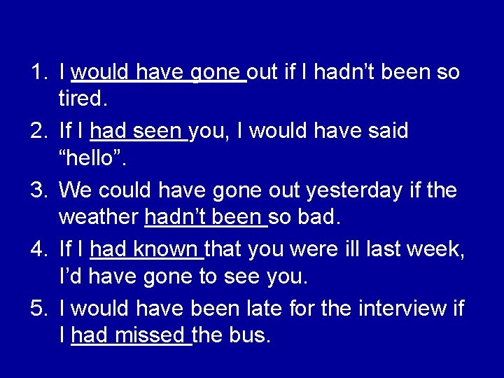 1. I would have gone out if I hadn’t been so tired. 2. If