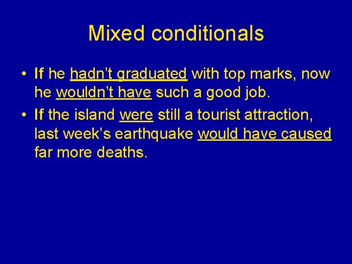 Mixed conditionals • If he hadn’t graduated with top marks, now he wouldn’t have