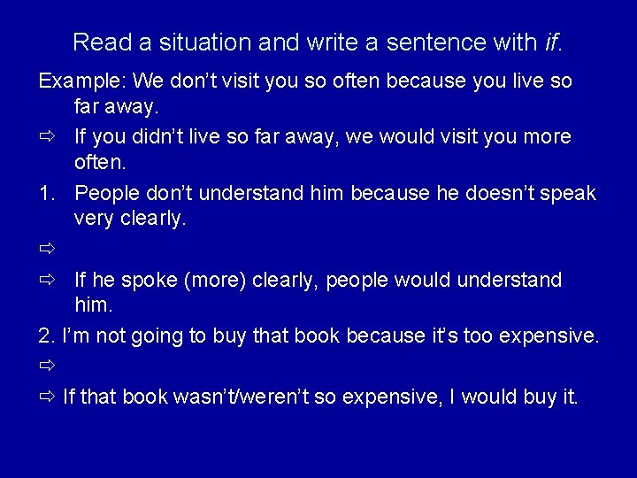 Read a situation and write a sentence with if. Example: We don’t visit you