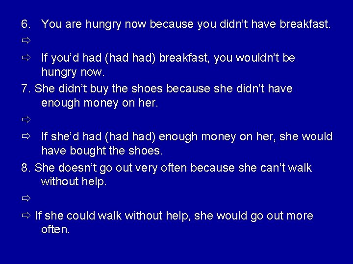 6. You are hungry now because you didn’t have breakfast. If you’d had (had