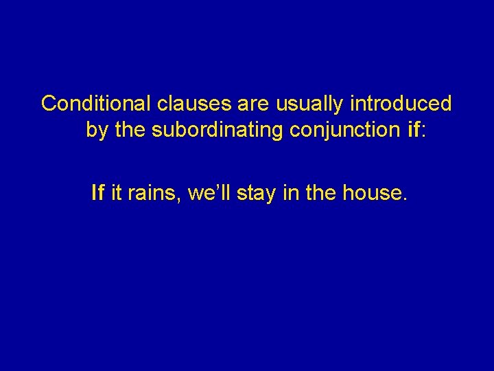 Conditional clauses are usually introduced by the subordinating conjunction if: If it rains, we’ll