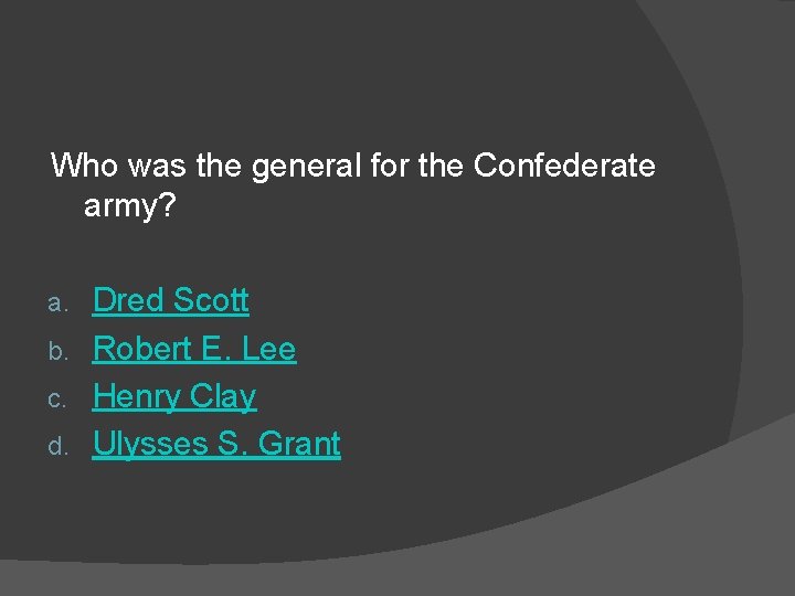 Who was the general for the Confederate army? Dred Scott b. Robert E. Lee