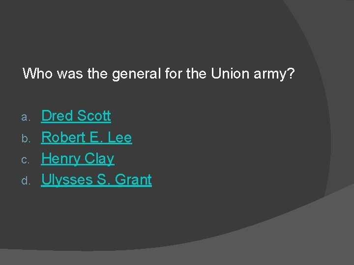 Who was the general for the Union army? Dred Scott b. Robert E. Lee