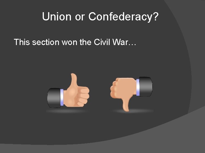 Union or Confederacy? This section won the Civil War… 