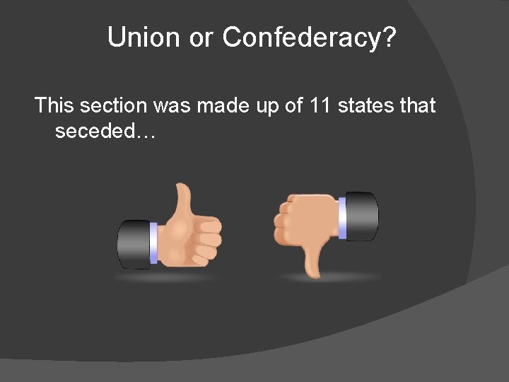 Union or Confederacy? This section was made up of 11 states that seceded… 