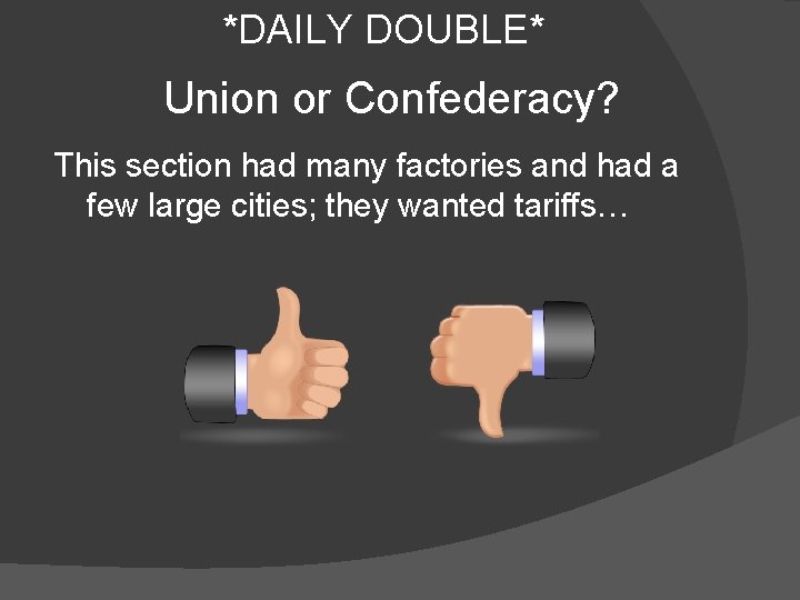 *DAILY DOUBLE* Union or Confederacy? This section had many factories and had a few