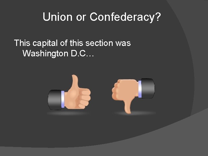 Union or Confederacy? This capital of this section was Washington D. C… 