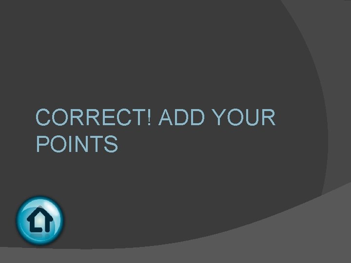 CORRECT! ADD YOUR POINTS 