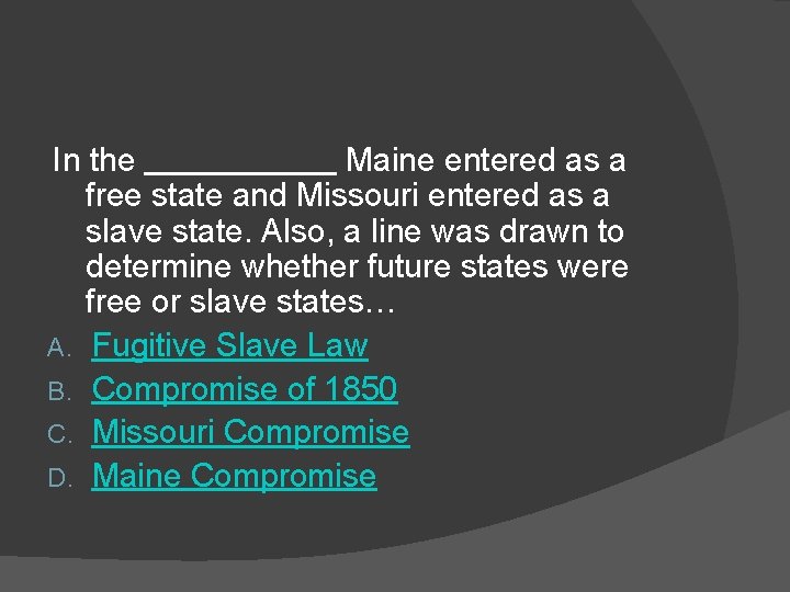 In the Maine entered as a free state and Missouri entered as a slave