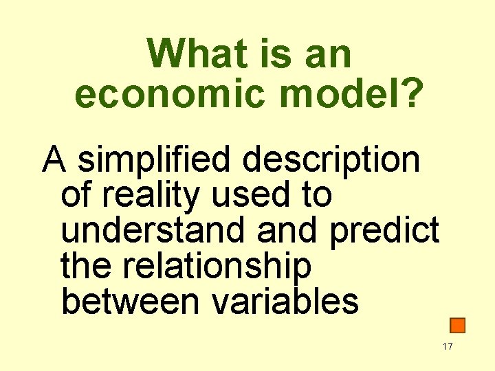 What is an economic model? A simplified description of reality used to understand predict