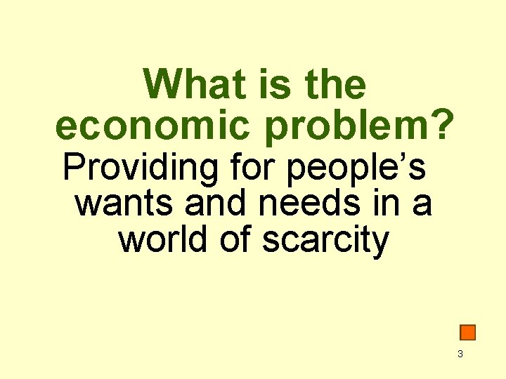 What is the economic problem? Providing for people’s wants and needs in a world