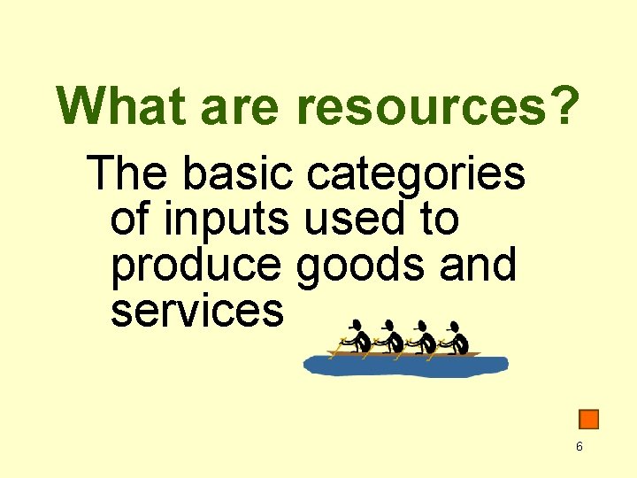 What are resources? The basic categories of inputs used to produce goods and services
