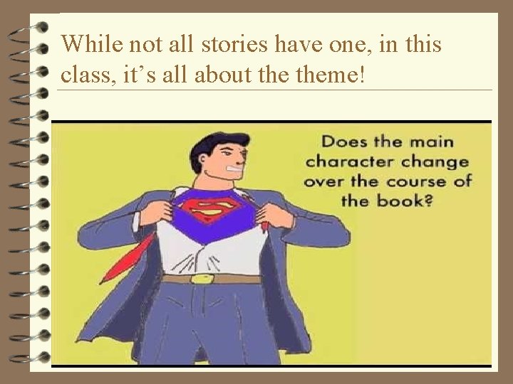 While not all stories have one, in this class, it’s all about theme! 