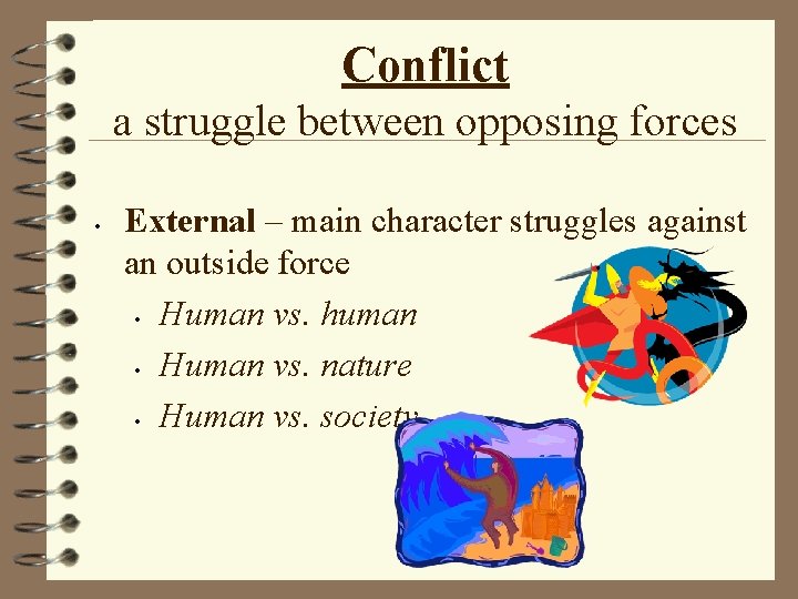 Conflict a struggle between opposing forces • External – main character struggles against an