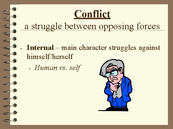 Conflict a struggle between opposing forces • Internal – main character struggles against himself/herself