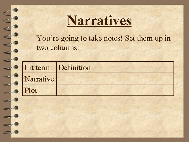 Narratives You’re going to take notes! Set them up in two columns: Lit term:
