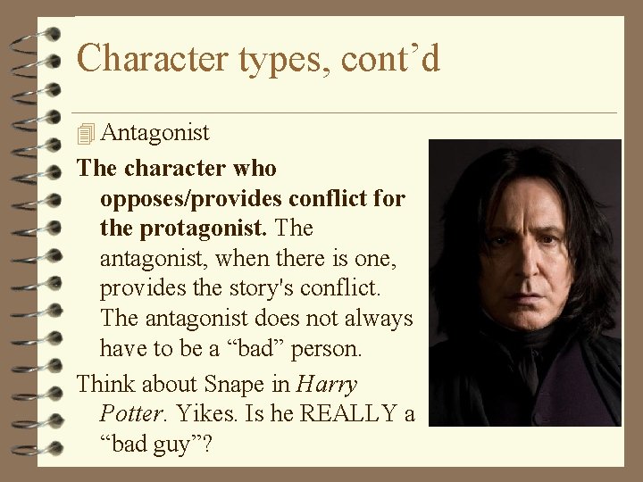 Character types, cont’d 4 Antagonist The character who opposes/provides conflict for the protagonist. The