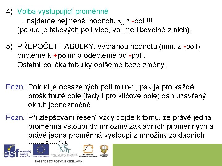 4) Volba vystupující proměnné … najdeme nejmenší hodnotu xij z -polí!!! (pokud je takových