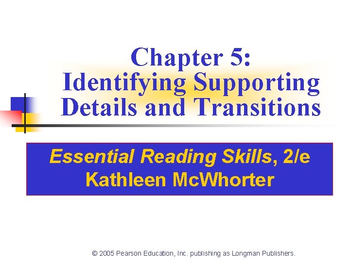 Chapter 5: Identifying Supporting Details and Transitions Essential Reading Skills, 2/e Kathleen Mc. Whorter Chapter 5: Identifying Supporting Details and Transitions Essential Reading Skills, 2/e Kathleen Mc. Whorter