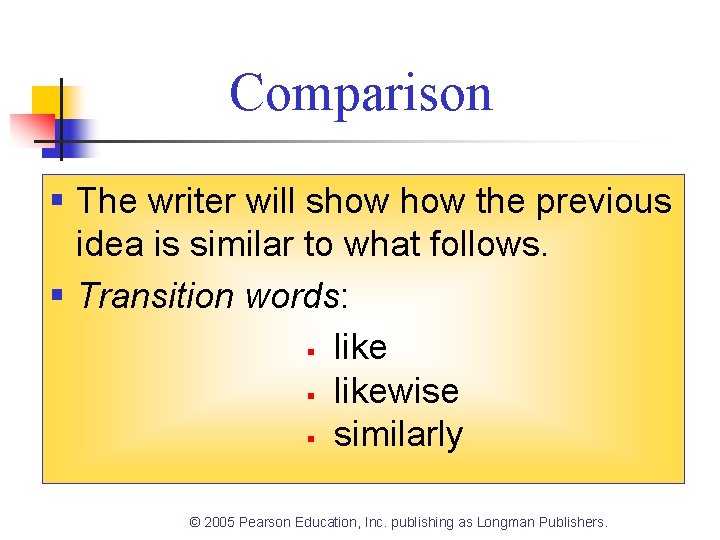 Comparison § The writer will show the previous idea is similar to what follows. Comparison § The writer will show the previous idea is similar to what follows.