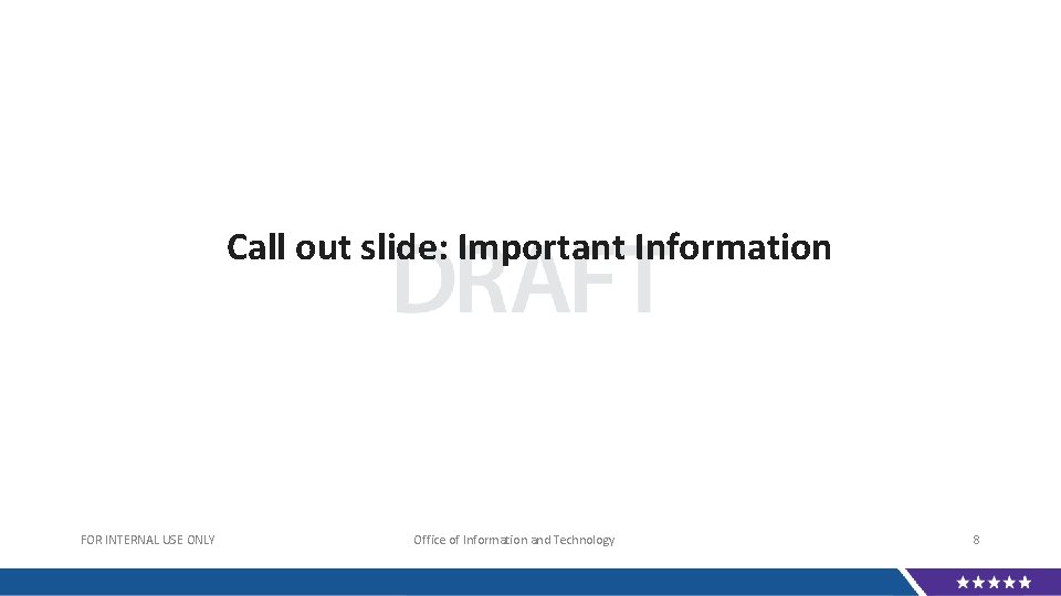 Call out slide: Important Information FOR INTERNAL USE ONLY Office of Information and Technology