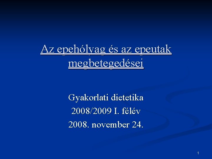 Az epehólyag és az epeutak megbetegedései Gyakorlati dietetika 2008/2009 I. félév 2008. november 24.