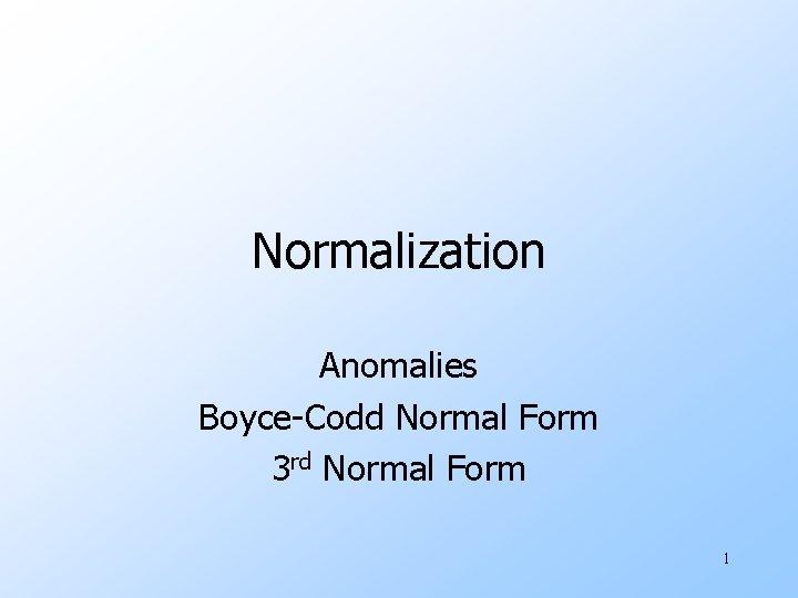 Normalization Anomalies Boyce-Codd Normal Form 3 rd Normal Form 1 