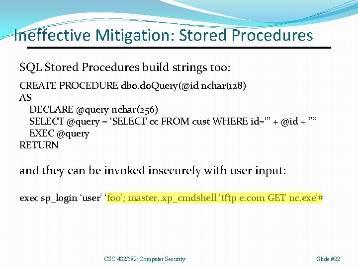 Ineffective Mitigation: Stored Procedures SQL Stored Procedures build strings too: CREATE PROCEDURE dbo. do.