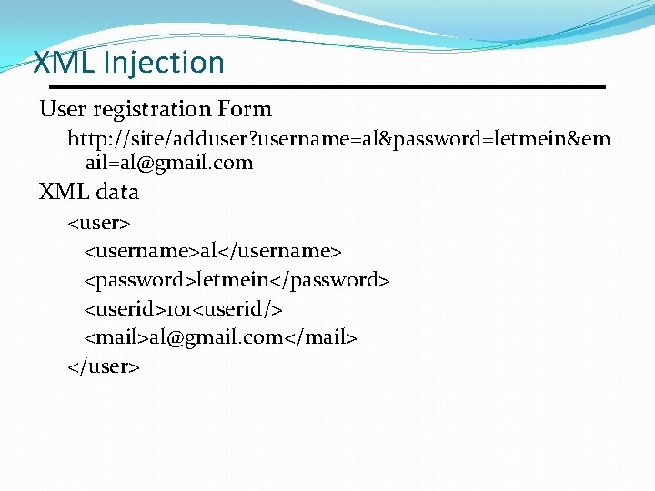 XML Injection User registration Form http: //site/adduser? username=al&password=letmein&em ail=al@gmail. com XML data <user> <username>al</username>