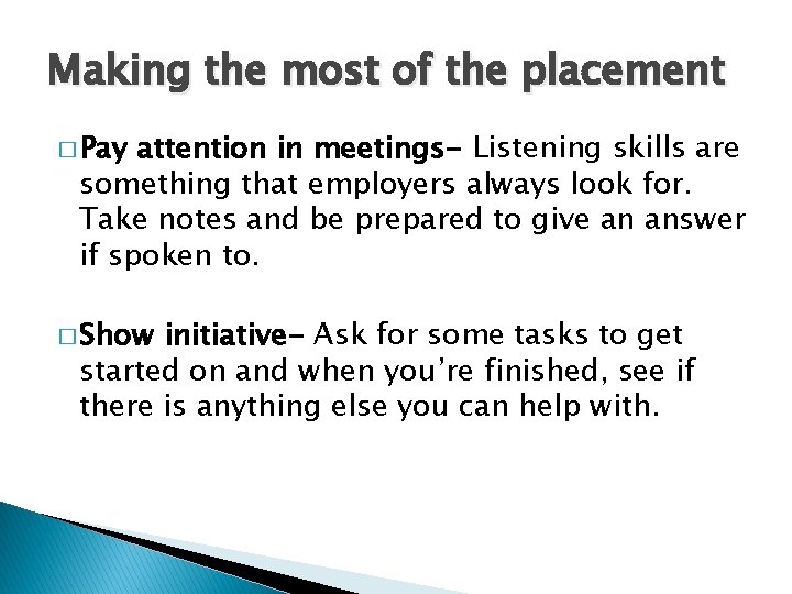 Making the most of the placement � Pay attention in meetings- Listening skills are Making the most of the placement � Pay attention in meetings- Listening skills are