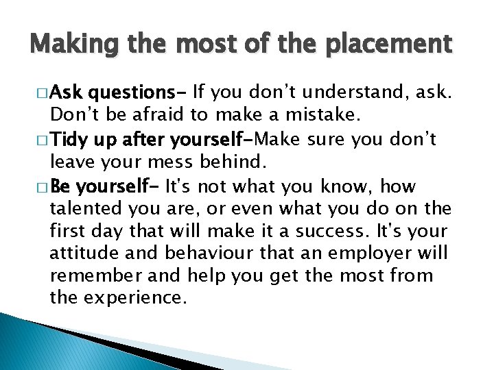 Making the most of the placement � Ask questions- If you don’t understand, ask. Making the most of the placement � Ask questions- If you don’t understand, ask.