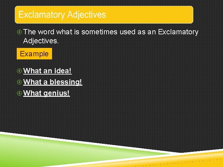  The word what is sometimes used as an Exclamatory Adjectives. Example What an